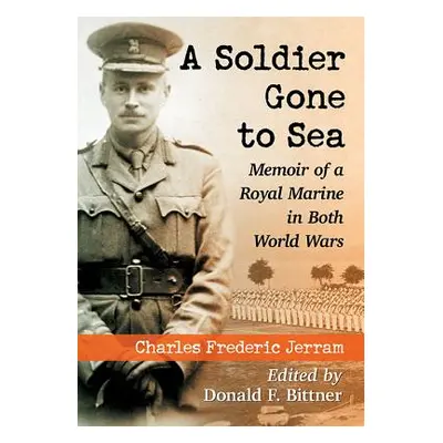 "A Soldier Gone to Sea: Memoir of a Royal Marine in Both World Wars" - "" ("Jerram Charles Frede