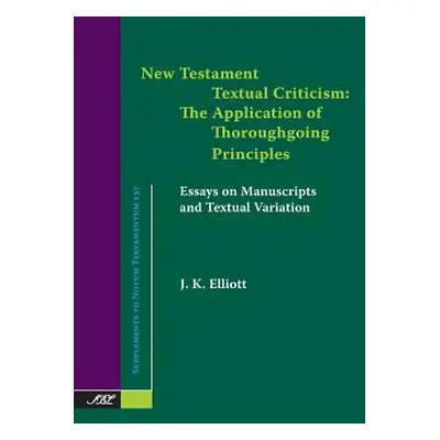 "New Testament Textual Criticism: The Application of Thoroughgoing Principles, Essays on Manuscr