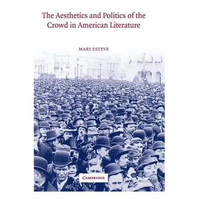 "The Aesthetics and Politics of the Crowd in American Literature" - "" ("Esteve Mary")