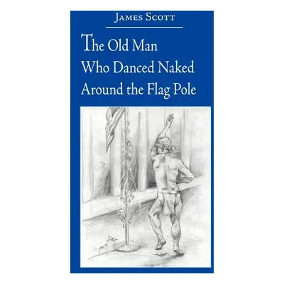 "The Old Man Who Danced Naked Around the Flag Pole" - "" ("Scott James")