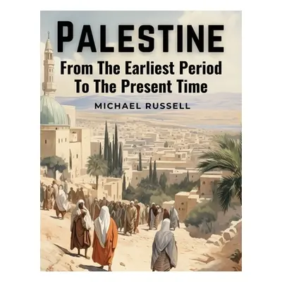 "Palestine: From The Earliest Period To The Present Time" - "" ("Michael Russell")