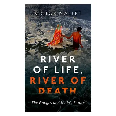 "River of Life, River of Death: The Ganges and India's Future" - "" ("Mallet Victor")