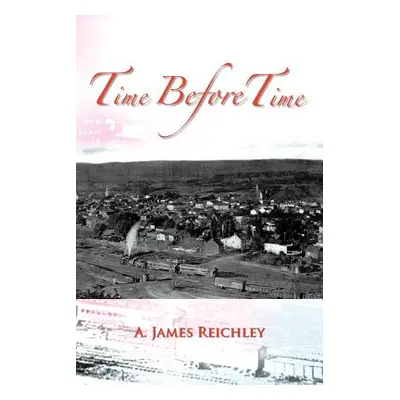 "Time Before Time" - "" ("Reichley A. James")