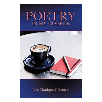 "Poetry in My Coffee" - "" ("Coleman Lisa Monique")