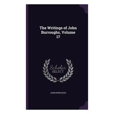 "The Writings of John Burroughs, Volume 17" - "" ("Burroughs John")