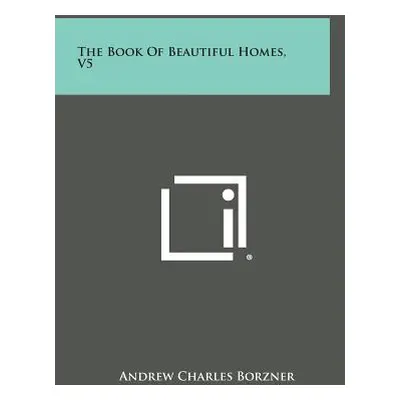 "The Book of Beautiful Homes, V5" - "" ("Borzner Andrew Charles")