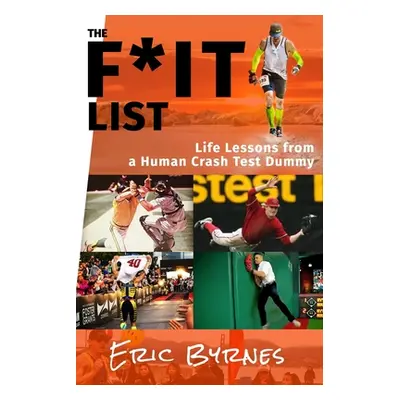 "The F*It List: Life Lessons from a Human Crash Test Dummy" - "" ("Byrnes Eric")