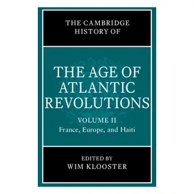 "The Cambridge History of the Age of Atlantic Revolutions: Volume 2, France, Europe, and Haiti" 