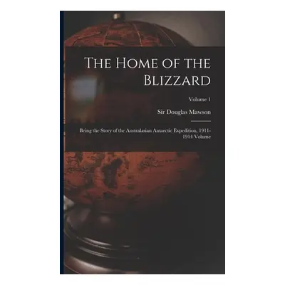 "The Home of the Blizzard; Being the Story of the Australasian Antarctic Expedition, 1911-1914 V