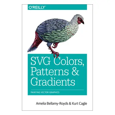 "Svg Colors, Patterns & Gradients: Painting Vector Graphics" - "" ("Bellamy-Royds Amelia")