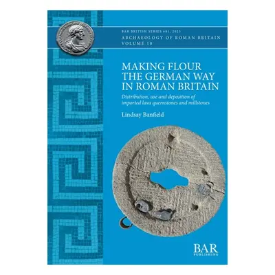 "Making Flour the German Way in Roman Britain: Distribution, use and deposition of imported lava