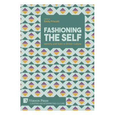 "Fashioning the Self: Identity and Style in British Culture" - "" ("Priscott Emily")