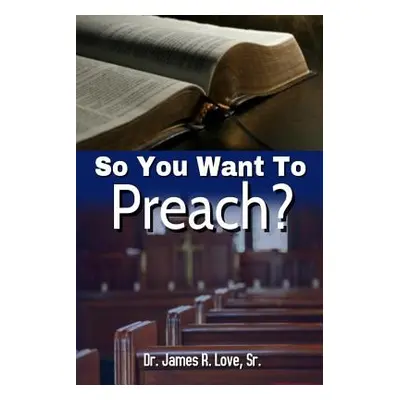 "So You Want To Preach" - "" ("Love Sr James")