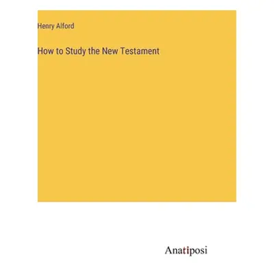 "How to Study the New Testament" - "" ("Alford Henry")