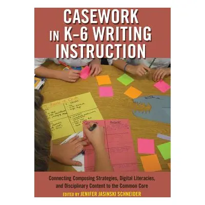 "Casework in K-6 Writing Instruction: Connecting Composing Strategies, Digital Literacies, and D