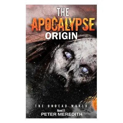 "The Apocalypse Origin: The Undead World Novel 11" - "" ("Meredith Peter")