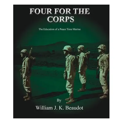 "Four For The Corps: The Education of a Peace Time Marine" - "" ("Beaudot William J. K.")