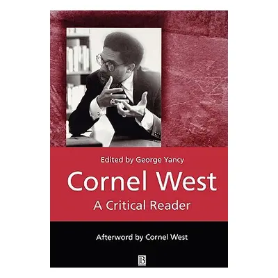 "Cornel West: A Critical Reader" - "" ("Yancy George")