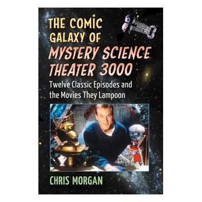 "The Comic Galaxy of Mystery Science Theater 3000: Twelve Classic Episodes and the Movies They L