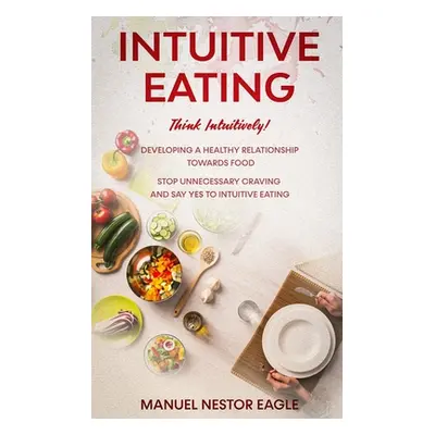 "Intuitive Eating: Think Intuitively! Developing a healthy relationship towards food. Stop unnec