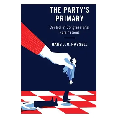 "The Party's Primary: Control of Congressional Nominations" - "" ("Hassell Hans J. G.")