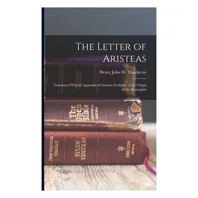 "The Letter of Aristeas: Translated With an Appendix of Ancient Evidence of the Origin of the Se