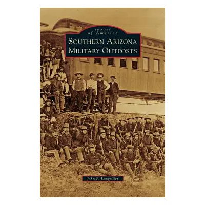 "Southern Arizona Military Outposts" - "" ("Langellier John P.")