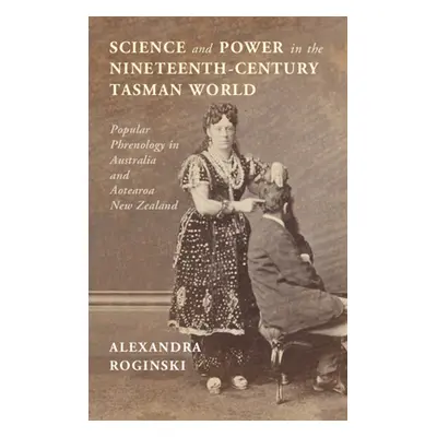 "Science and Power in the Nineteenth-Century Tasman World" - "" ("Roginski Alexandra")