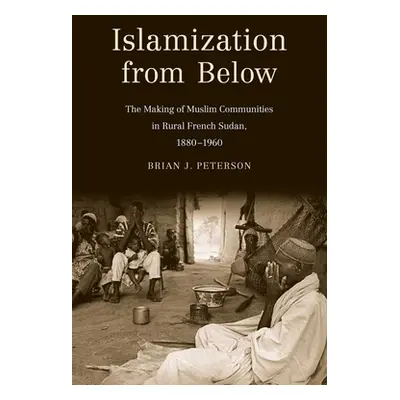 "Islamization from Below: The Making of Muslim Communities in Rural French Sudan, 1880-1960" - "