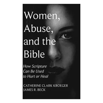 "Women, Abuse, and the Bible: How Scripture Can Be Used to Hurt or Heal" - "" ("Kroeger Catherin