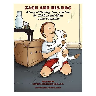 "Zach and His Dog: A Story of Bonding, Love, and Loss for Children and Adults to Share Together"