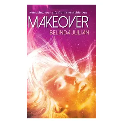 "Makeover: Remaking Your Life from the Inside Out." - "" ("Julian Belinda")