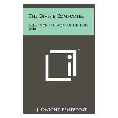 "The Divine Comforter: The Person And Work Of The Holy Spirit" - "" ("Pentecost J. Dwight")