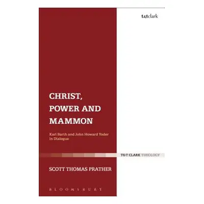 "Christ, Power and Mammon: Karl Barth and John Howard Yoder in Dialogue" - "" ("Prather Scott Th