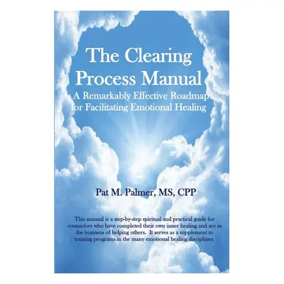 "The Clearing Process Manual: A Remarkably Effective Roadmap for Facilitating Emotional Healing"