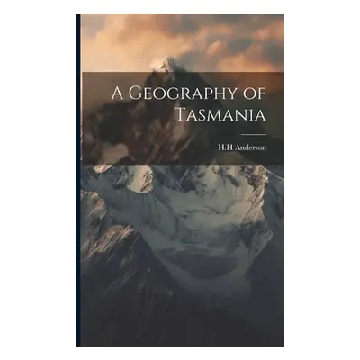 "A Geography of Tasmania" - "" ("H. H. Anderson")