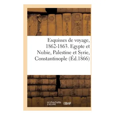 "Esquisses de voyage, 1862-1863. Egypte et Nubie, Palestine et Syrie, Constantinople" - "" ("Col