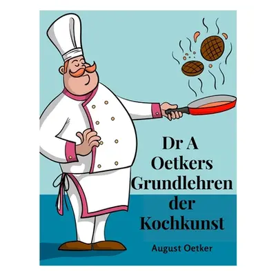 "Dr A Oetkers Grundlehren der Kochkunst: Sowie Preisgekrnte Rezepte fr Haus und Kche" - "" ("Aug