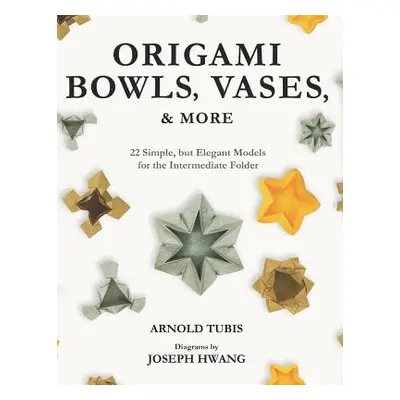 "Origami Bowls, Vases, and More: 22 Simple, but Elegant Models for the Intermediate Folder" - ""