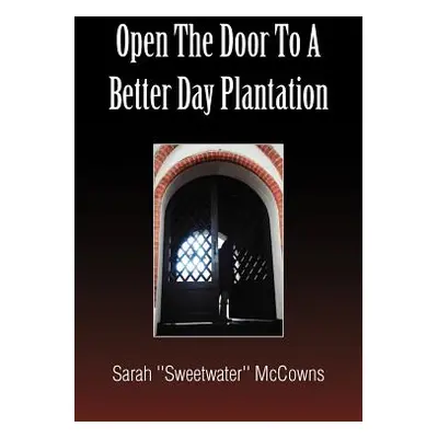 "Open the Door to a Better Day Plantation" - "" ("McCowns Sarah ''Sweetwater''")