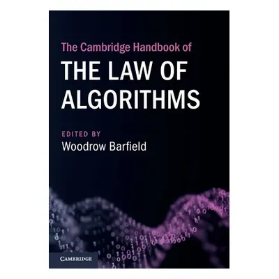 "The Cambridge Handbook of the Law of Algorithms" - "" ("Barfield Woodrow")