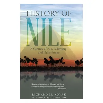 "History of Nile: A Century of Fun, Fellowship, and Philanthropy" - "" ("Kovak Richard M.")