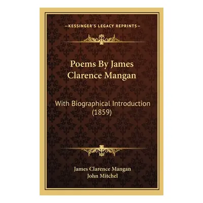 "Poems By James Clarence Mangan: With Biographical Introduction (1859)" - "" ("Mangan James Clar