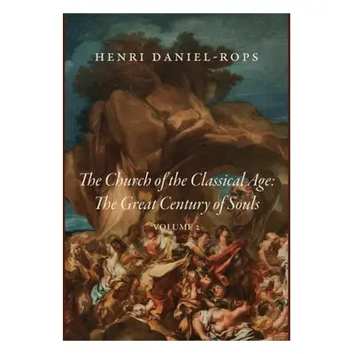 "The Church of the Classical Age: The Great Century of Souls, Volume 2" - "" ("Daniel-Rops Henri