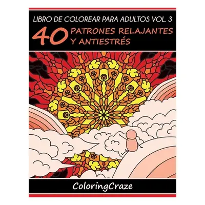 "Libro de Colorear para Adultos Volumen 3: 40 Patrones Relajantes y Antiestrs" - "" ("Coloringcr