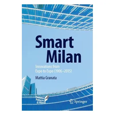 "Smart Milan: Innovations from Expo to Expo (1906-2015)" - "" ("Granata Mattia")