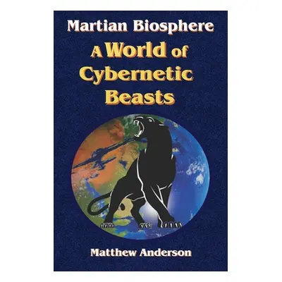 "Martian Biosphere - A World of Cybernetic Beasts" - "" ("Anderson Matthew")