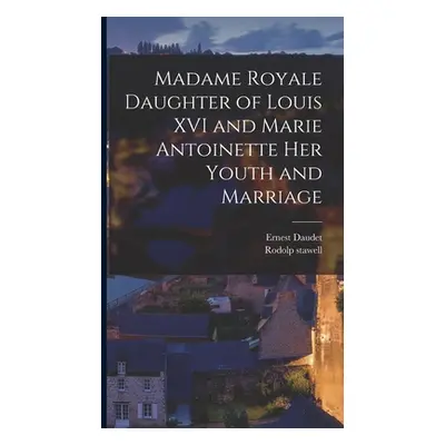 "Madame Royale Daughter of Louis XVI and Marie Antoinette her Youth and Marriage" - "" ("Daudet 