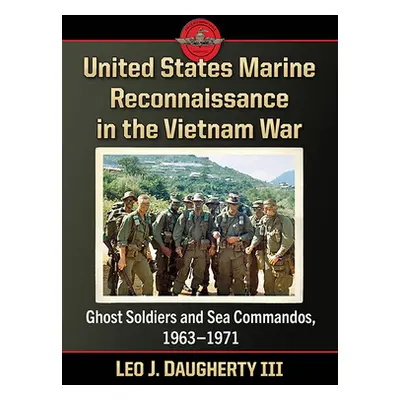 "United States Marine Reconnaissance in the Vietnam War: Ghost Soldiers and Sea Commandos, 1963-