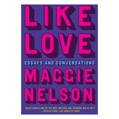 "Like Love: Essays and Conversations" - "" ("Nelson Maggie")